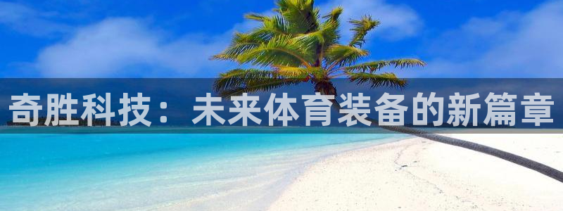 意昂体育4：奇胜科技：未来体育装备的新篇章