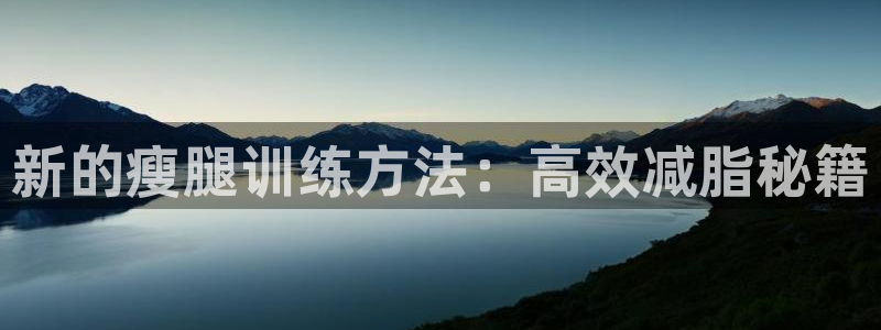 意昂体育4开户：新的瘦腿训练方法：高效减脂秘籍