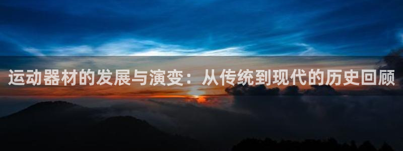 意昂4娱乐首页网站大全：运动器材的发展与演变：从传统