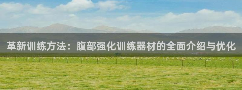 意昂体育4平台是正规平台吗知乎：革新训练方法：腹部强化训练器