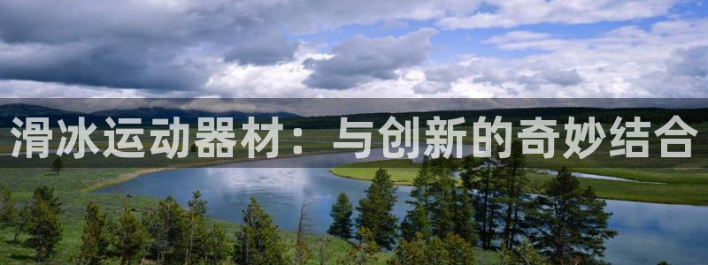 意昂集团官网：滑冰运动器材：与创新的奇妙结合