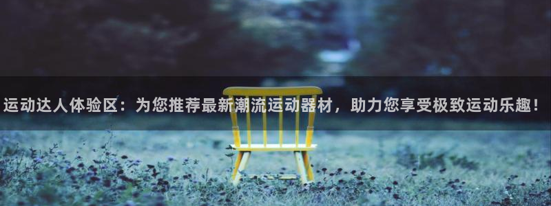 意昂体育4招商电话号码是多少：运动达人体验区：为您推