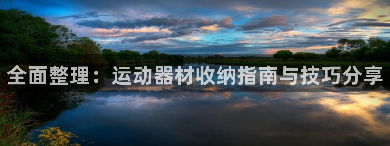 意昂体育4平台注册流程图：全面整理：运动器材收纳指南