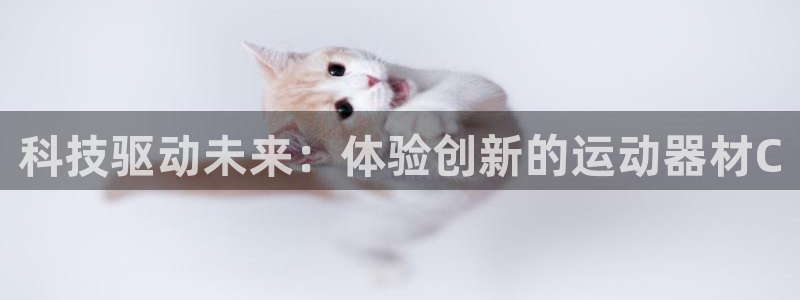 意昂体育4平台注册要钱吗安全吗：科技驱动未来：体验创新的运动