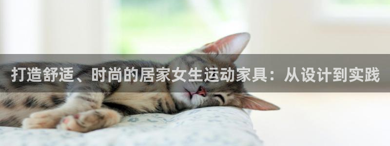 意昂平台体育：打造舒适、时尚的居家女生运动家具：从设计到实践