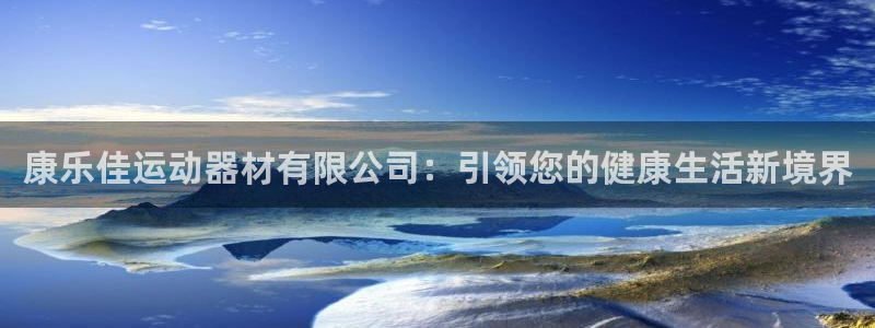 意昂4集团官网首页：康乐佳运动器材有限公司：引领您的