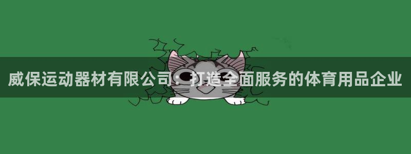 意昂体育4平台注册流程图：威保运动器材有限公司：打造