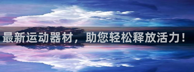 意昂体育4平台注册：最新运动器材，助您轻松释放活力！