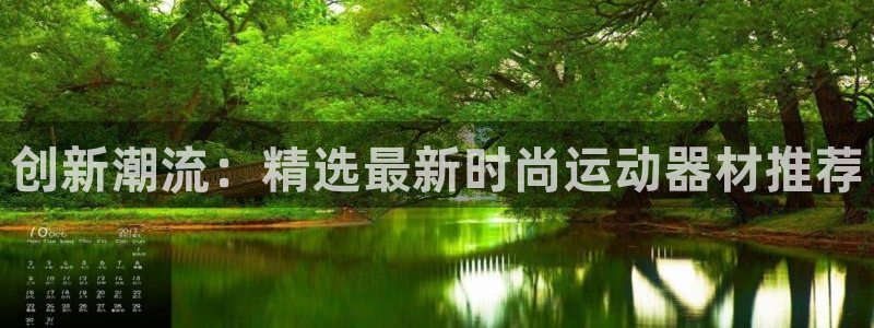 意昂体育4娱乐：创新潮流：精选最新时尚运动器材推荐