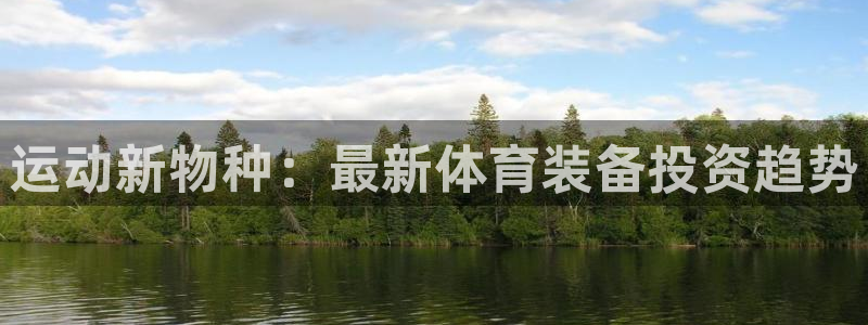 意昂体育4平台：运动新物种：最新体育装备投资趋势