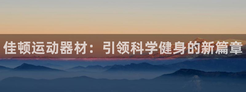意昂体育4注册：佳顿运动器材：引领科学健身的新篇章